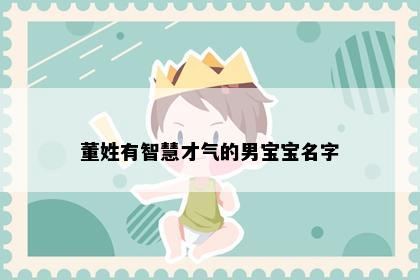 董姓有智慧才气的男宝宝名字